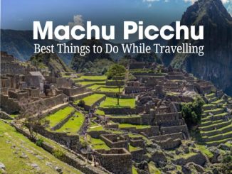 things to do in machu picchu while travelling (1)